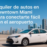 Alquiler de autos en Downtown Miami para conectarte fácil con el aeropuerto