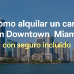 Cómo alquilar un carro en Downtown Miami con seguro incluido